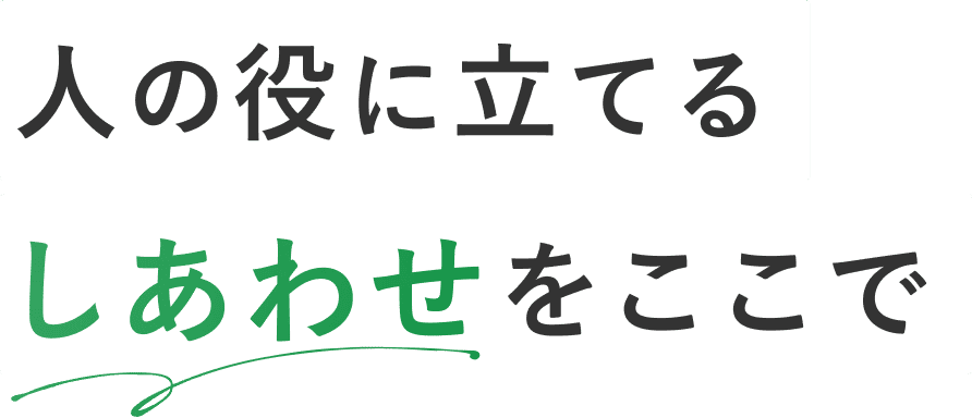 人の役に立てるしあわせをここで